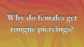 Why do females get tongue piercings?