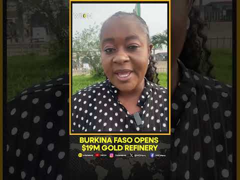 Burkina Faso Opens $19 Million Gold Refinery as Country Seeks Greater Control Over Mining Wealth