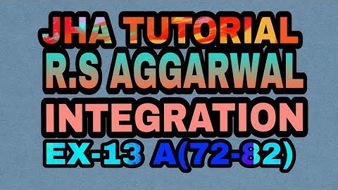 R.S. AGGARWAL SOLUTION|INTEGRATION|EX-13 A(72-82)|JHA TUTORIAL
