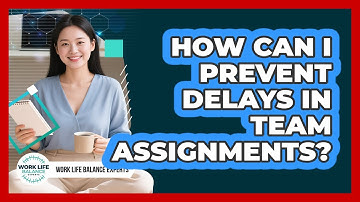 How Can I Prevent Delays In Team Assignments?