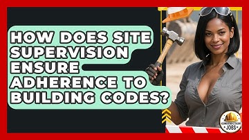 How Does Site Supervision Ensure Adherence to Building Codes? - Construction Jobs