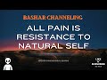 Bashar channeling  all pain is resistance to the natural self must listen to last ladys question