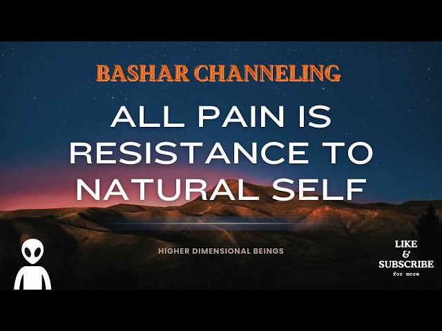 Bashar Channeling - All Pain is Resistance to The Natural Self (Must listen to last lady's question) class=
