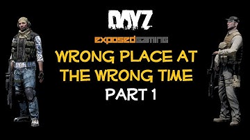 DayZ (Cinematic) Wrong place at the wrong time part 1