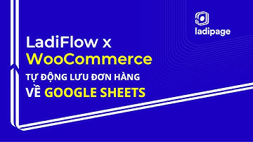 #LadiFlow x #WooCommerce  | Tự động Lưu đơn hàng về Google Sheets