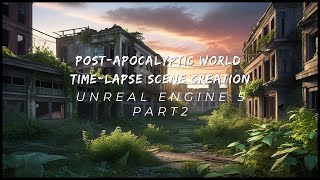 Building a PostApocalyptic World in Unreal Engine 5: TimeLapse Scene Creation, Part 2