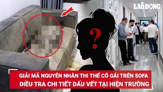 “Chìa khóa” giải mã nguyên nhân phát hiện cô gái tử vong đã “khô” trên sofa ở căn chung cư | BLĐ