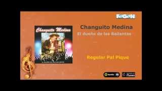 Video thumbnail of "Changuito Medina / El dueño de las bailantas - Regular pal pique"