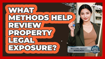 What Methods Help Review Property Legal Exposure?