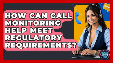 How Can Call Monitoring Help Meet Regulatory Requirements? - Customer Support Coach