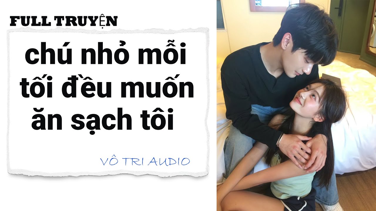 [AUDIO]- CHÚ NHỎ MỖI TỐI ĐỀU MUỐN ĂN SẠCH TÔI- VÔ TRI AUDIO