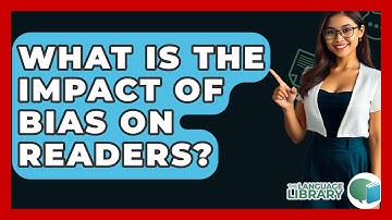 What Is The Impact Of Bias On Readers? - The Language Library