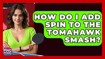 How Do I Add Spin To The Tomahawk Smash? - Ping Pong Prodigy