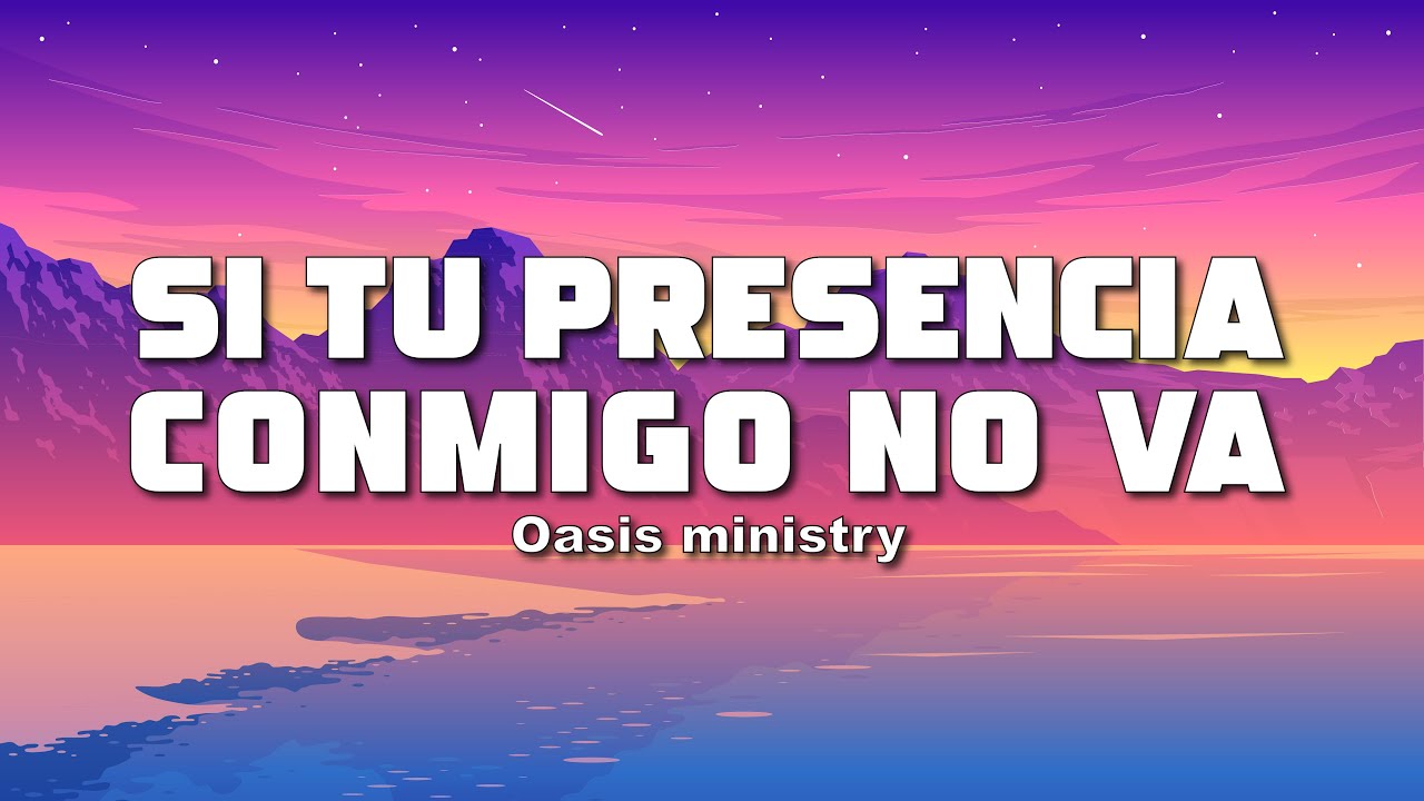 Oasis Ministry - Si Tu Presencia Conmigo No Va (Letra/Lyrics) - YouTube