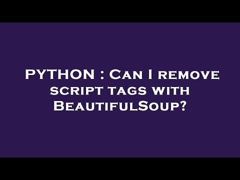 PYTHON : Can I remove script tags with BeautifulSoup?