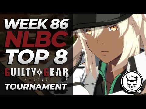 NLBC #86 - Guilty Gear Strive Top 8 ft. | GGST Tournament