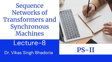 Lecture 8- Sequence Networks of Transformers and Synchronous Machines