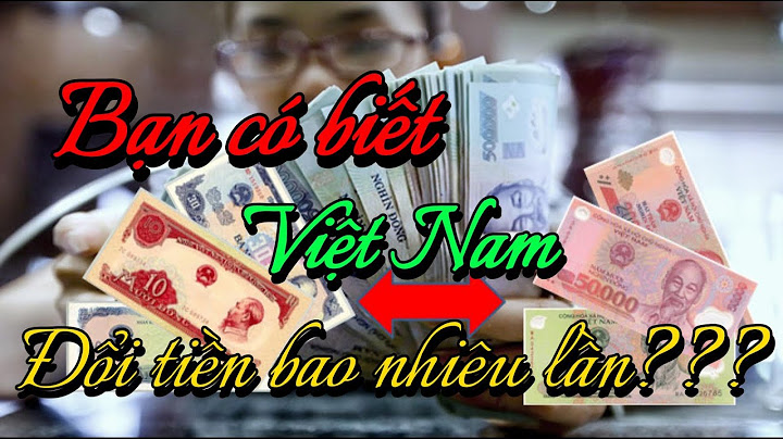 Việt nam đổi tiền lần cuối năm bao nhiêu năm 2024