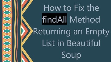 How to Fix the findAll Method Returning an Empty List in Beautiful Soup
