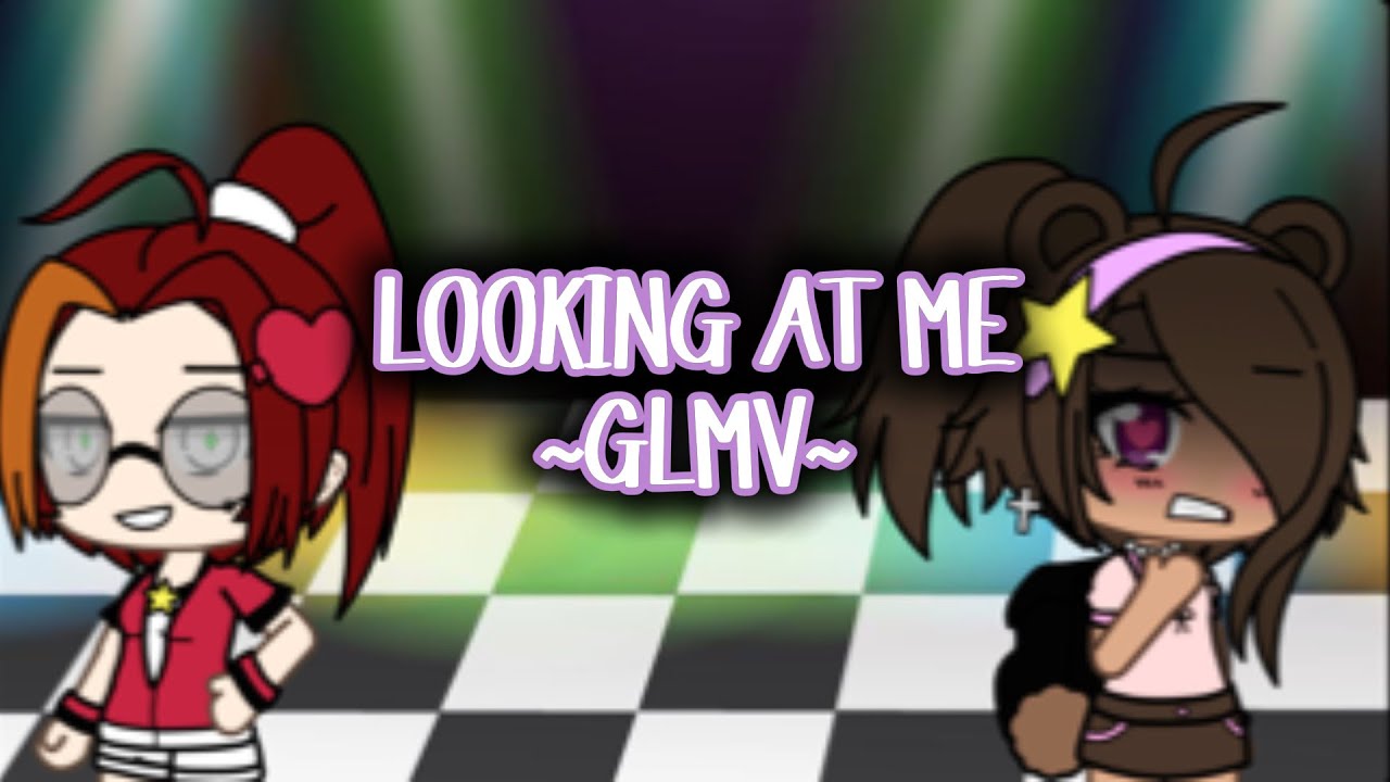 ~Looking At Me~ GLMV /// 2018