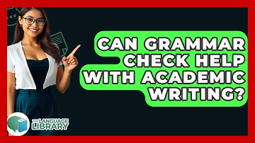 Can Grammar Check Help With Academic Writing? - The Language Library