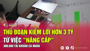 Thủ đoạn kiếm lời hơn 3 tỷ từ việc "nâng cấp" 300.000 tài khoản cá nhân