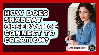 How Does Shabbat Observance Connect To Creation? - Raising Jewish Children Shabbat Observance Part 1