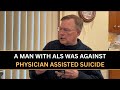 A man with ALS was against Physician Assisted Suicide