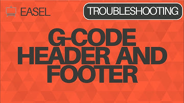 Easel Software Troubleshooting: G-Code Header and Footer