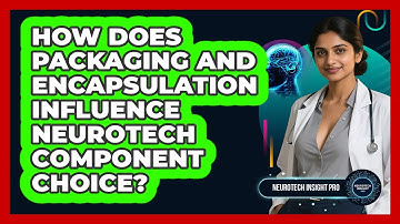 How Does Packaging And Encapsulation Influence Neurotech Component Choice? - Neurotech Insight Pro