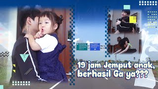 19 jam jemput anak, berhasil ga ya???