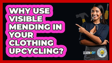 Why Use Visible Mending In Your Clothing Upcycling? - LearnToDIY360.com