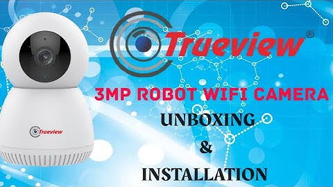 Trueview 3mp robot wifi camera unboxing and installation