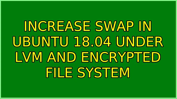Ubuntu: Increase Swap in Ubuntu 18.04 Under Lvm and Encrypted File System (2 Solutions!!)