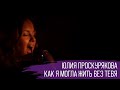 Юлия Проскурякова - Как я могла жить без тебя