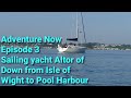 Adventure Now, S.1, Ep.3, Sailing yacht Altor of Down from NewTown, Isle of Wight to Pool Harbour