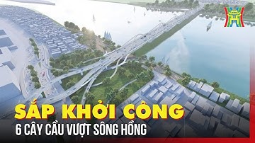 6 cây cầu vượt sông Hồng sắp khởi công xây dựng | Tin tức