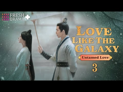 【SPECIAL】EP03 Untamed Love | Love Like the Galaxy | Zhao Lusi, Leo Wu | FRESH DRAMA+