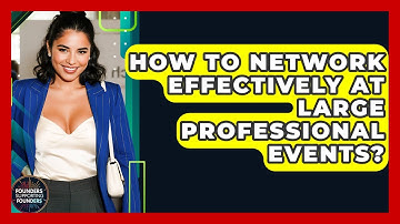 How To Network Effectively At Large Professional Events? - Founders Supporting Founders