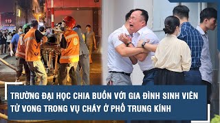 Trường đại học chia buồn với gia đình nam sinh viên năm 4 tử vong trong vụ cháy ở Trung Kính