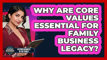 Why Are Core Values Essential For Family Business Legacy? - Keeping Business In The Family