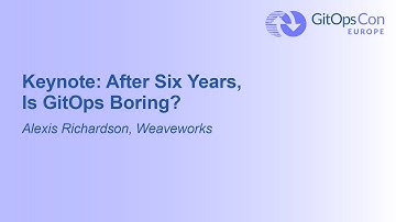 Keynote: After Six Years, Is GitOps Boring? - Alexis Richardson, Weaveworks