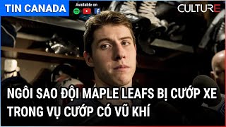 🔴 TIN CANADA 18/05 | Ngôi sao đội Maple Leafs bị cướp xe trong vụ cướp có vũ khí hôm thứ Hai