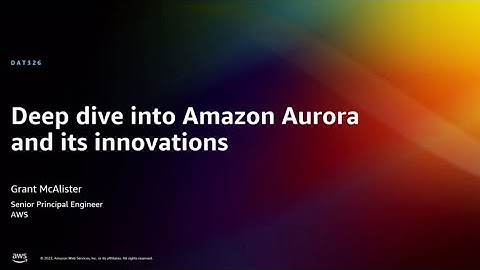 AWS re:Invent 2022 - Deep dive into Amazon Aurora and its innovations (DAT326)