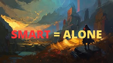 Why the Smartest People Are Always Alone?