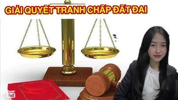 Thẩm quyền giải quyết tranh chấp đất đai theo quy định của Luật Đất Đai năm 2024