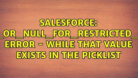 "INVALID_OR_NULL_FOR_RESTRICTED_PICKLIST" error - while that value exists in the picklist