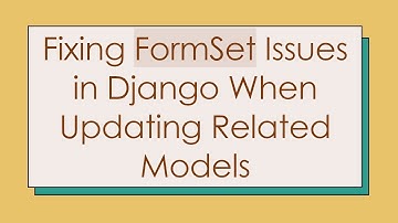 Fixing FormSet Issues in Django When Updating Related Models