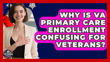 Why Is VA Primary Care Enrollment Confusing For Veterans? - Veteran Community Guide
