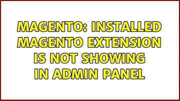 Magento: Installed magento extension is not showing in admin panel (3 Solutions!!)